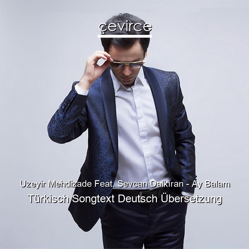 Uzeyir Mehdizade Feat. Sevcan Dalkıran – Ay Balam Türkisch Songtext Deutsch Übersetzung