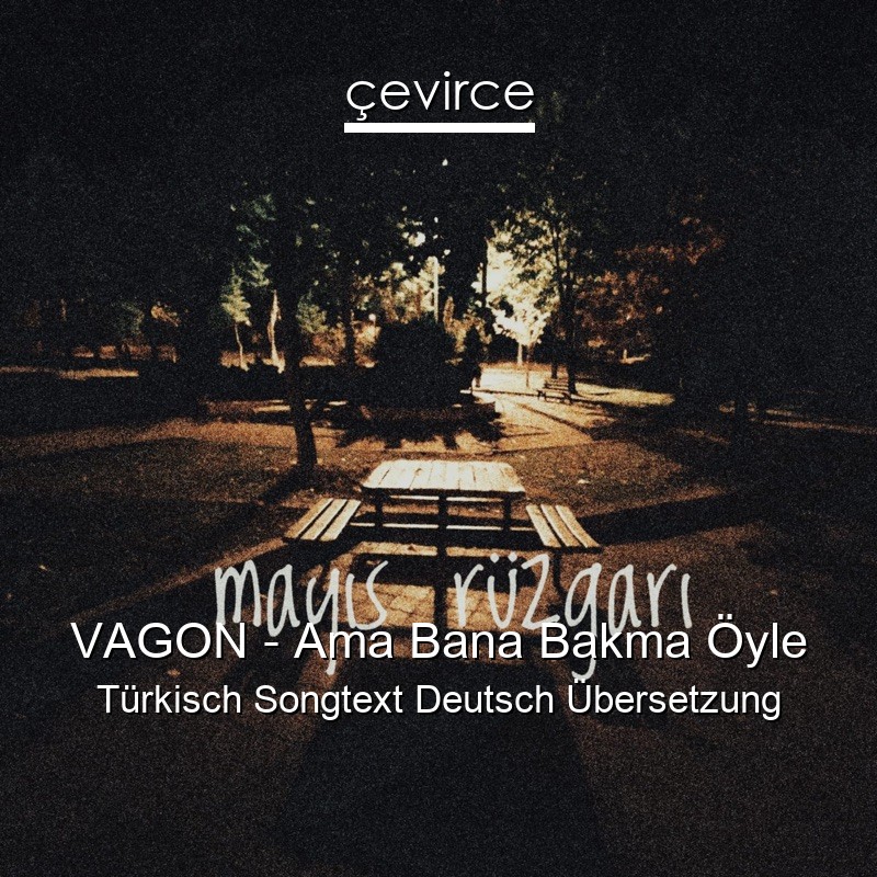 VAGON – Ama Bana Bakma Öyle Türkisch Songtext Deutsch Übersetzung