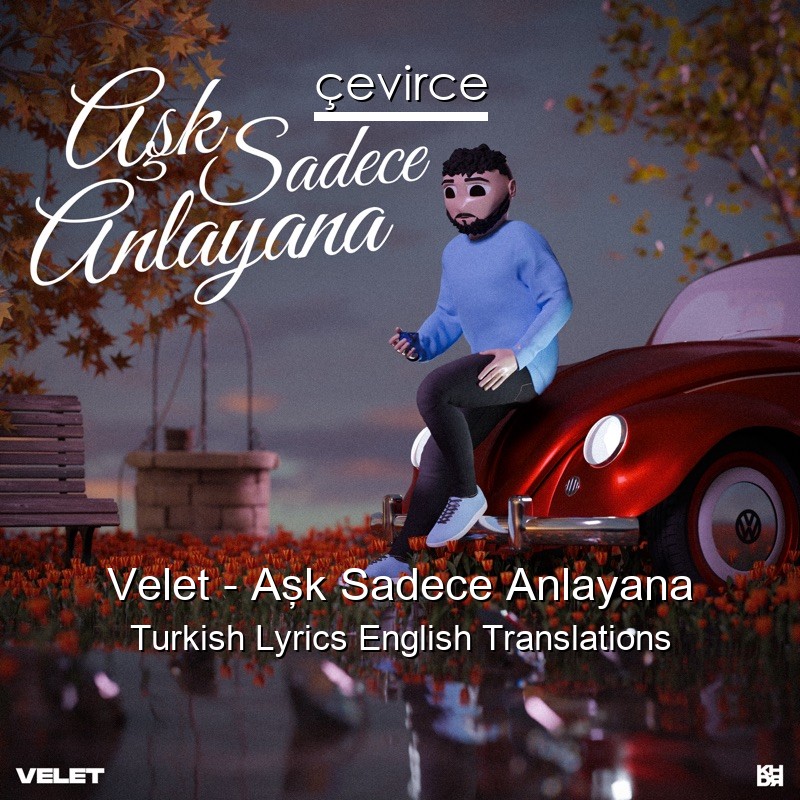 Velet – Aşk Sadece Anlayana Turkish Lyrics English Translations