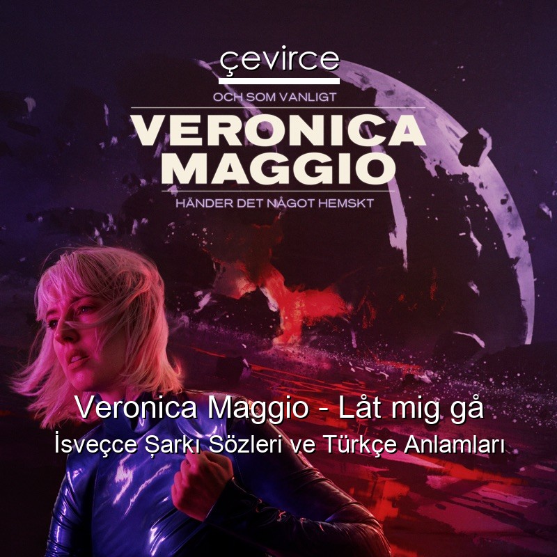 Veronica Maggio – Låt mig gå İsveçce Şarkı Sözleri Türkçe Anlamları