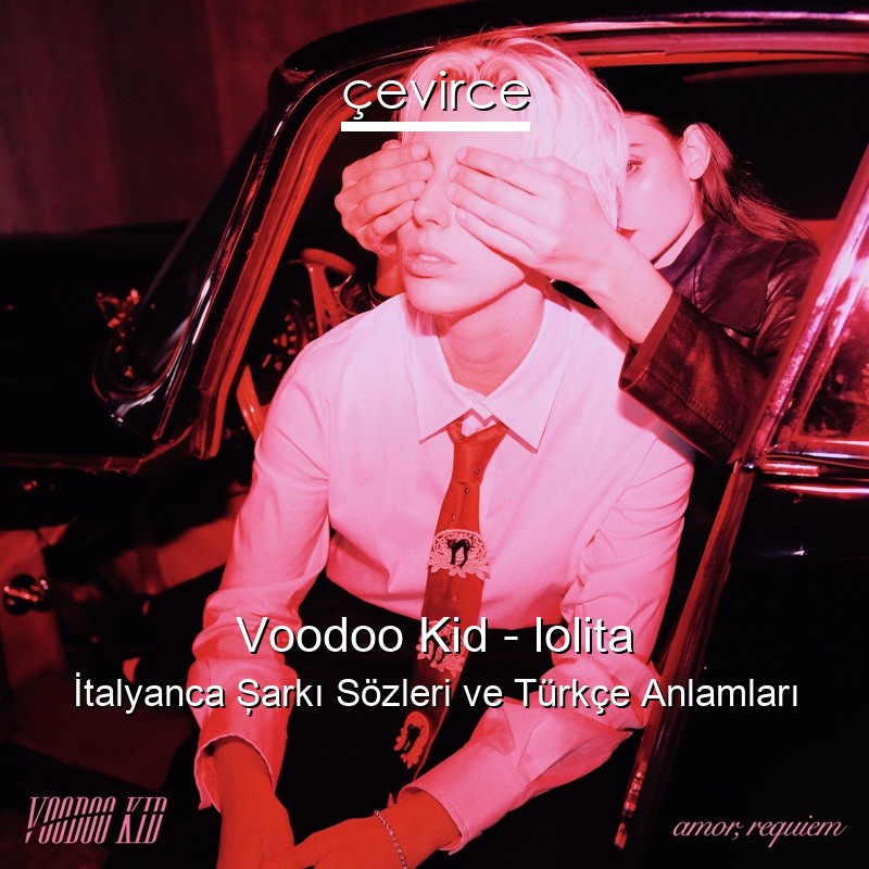 Voodoo Kid – lolita İtalyanca Şarkı Sözleri Türkçe Anlamları