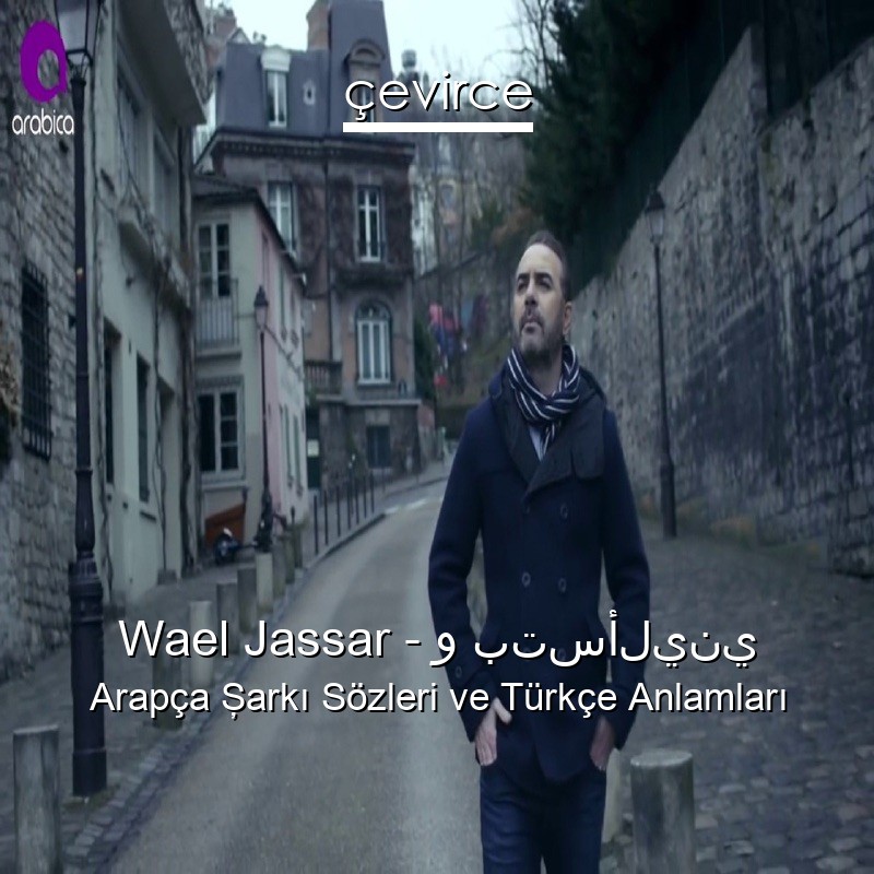 Wael Jassar – و بتسأليني Arapça Şarkı Sözleri Türkçe Anlamları