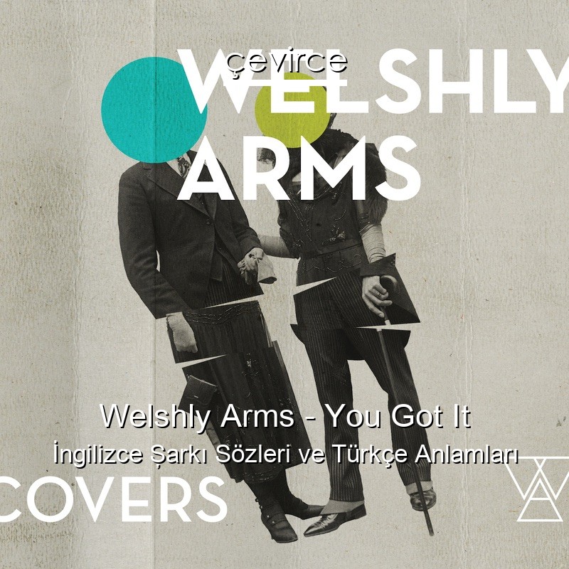 Welshly Arms – You Got It İngilizce Şarkı Sözleri Türkçe Anlamları