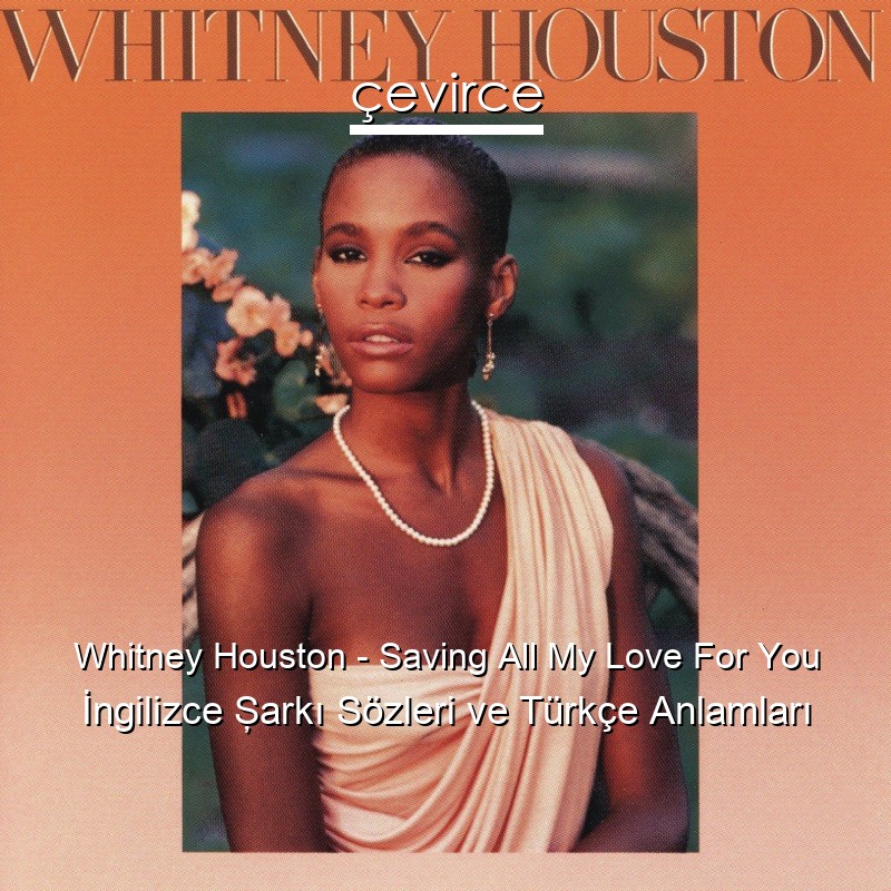 Whitney Houston – Saving All My Love For You İngilizce Şarkı Sözleri Türkçe Anlamları