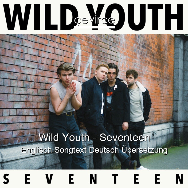Wild Youth – Seventeen Englisch Songtext Deutsch Übersetzung
