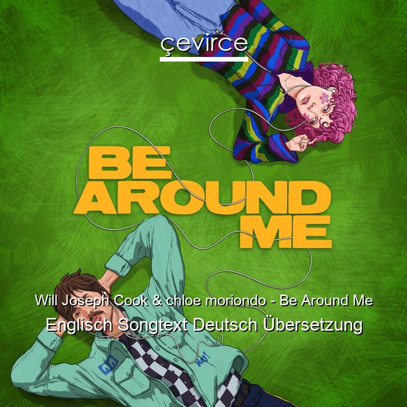 Will Joseph Cook & chloe moriondo – Be Around Me Englisch Songtext Deutsch Übersetzung