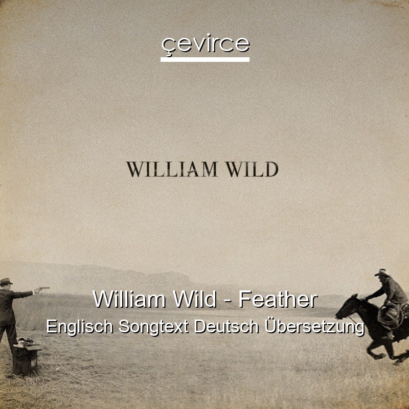 William Wild – Feather Englisch Songtext Deutsch Übersetzung