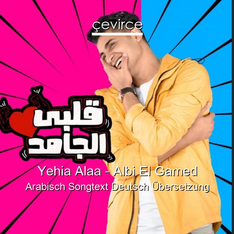Yehia Alaa – Albi El Gamed Arabisch Songtext Deutsch Übersetzung