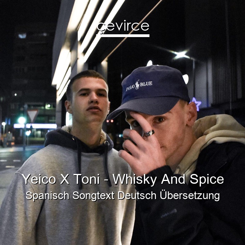 Yeico X Toni – Whisky And Spice Spanisch Songtext Deutsch Übersetzung