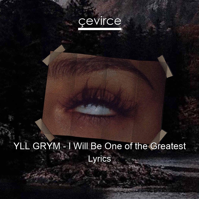 YLL GRYM – I Will Be One of the Greatest Lyrics