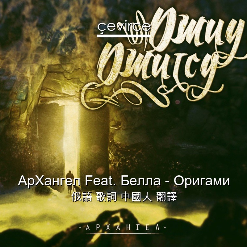 АрХангел Feat. Белла – Оригами 俄語 歌詞 中國人 翻譯