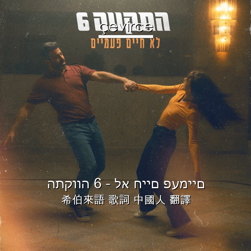 התקווה 6 – לא חיים פעמיים 希伯來語 歌詞 中國人 翻譯