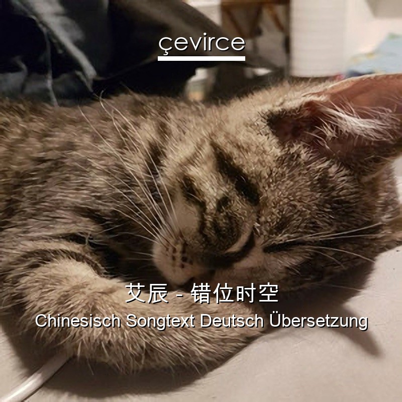 艾辰 – 错位时空 Chinesisch Songtext Deutsch Übersetzung