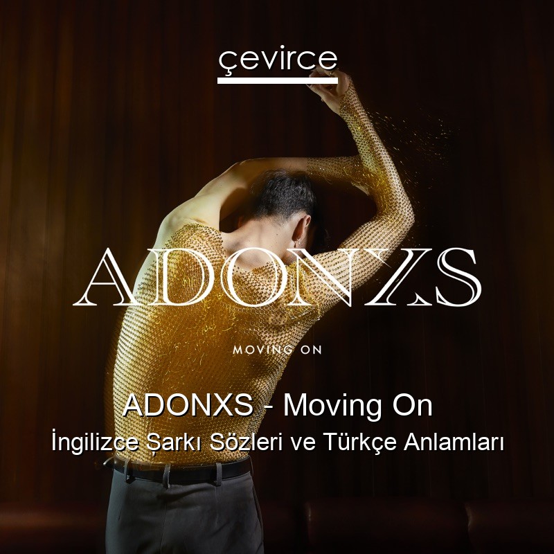 ADONXS – Moving On İngilizce Şarkı Sözleri Türkçe Anlamları