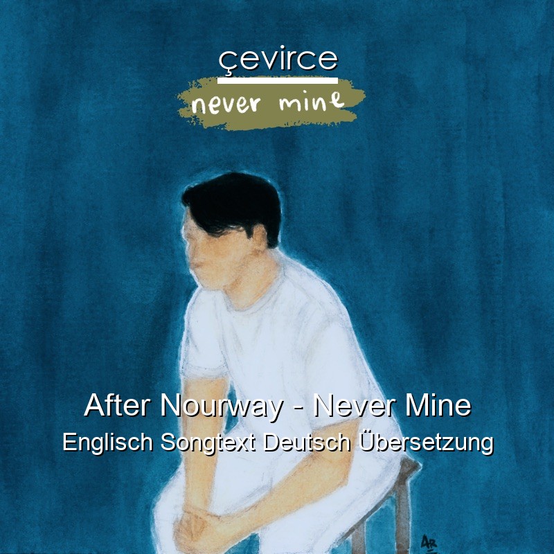After Nourway – Never Mine Englisch Songtext Deutsch Übersetzung