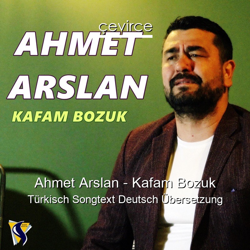 Ahmet Arslan – Kafam Bozuk Türkisch Songtext Deutsch Übersetzung