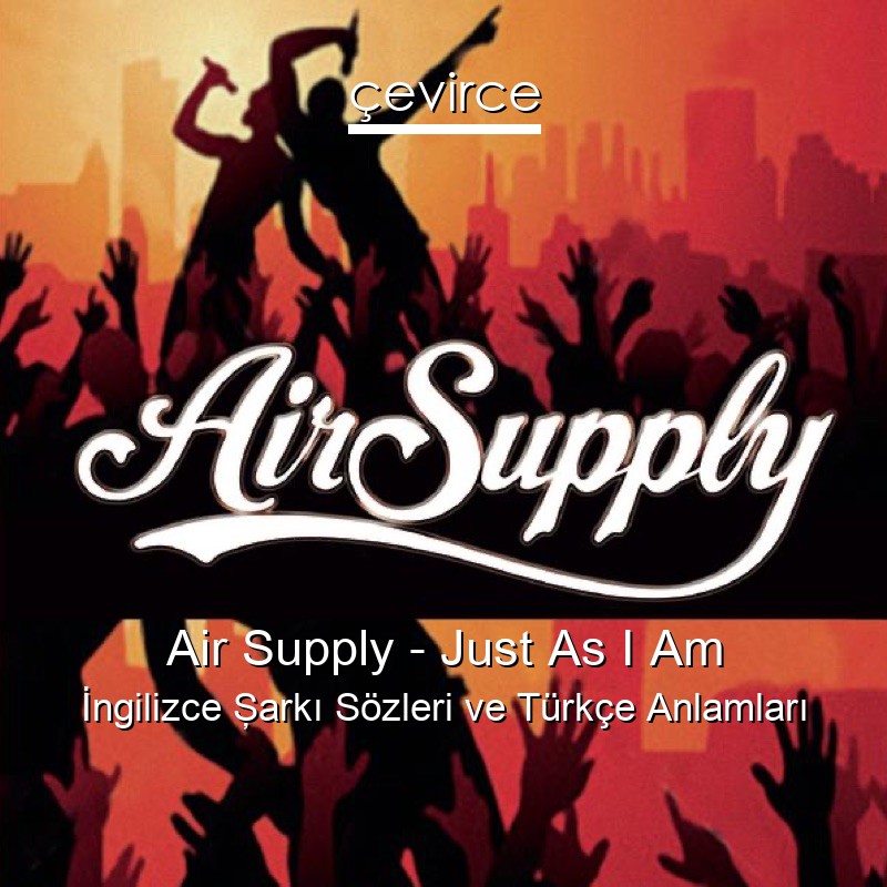 Air Supply – Just As I Am İngilizce Şarkı Sözleri Türkçe Anlamları