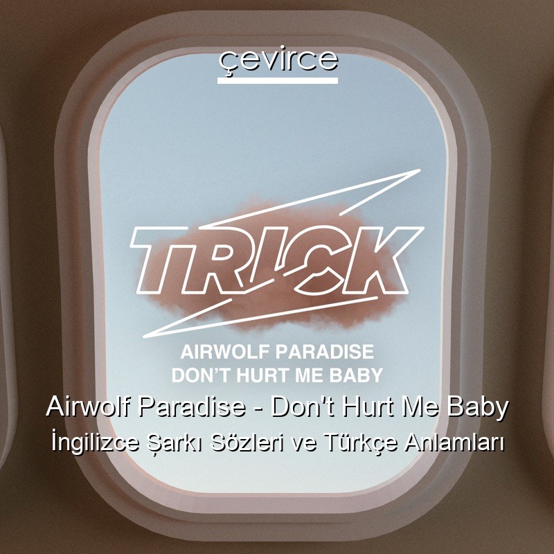 Airwolf Paradise – Don’t Hurt Me Baby İngilizce Şarkı Sözleri Türkçe Anlamları