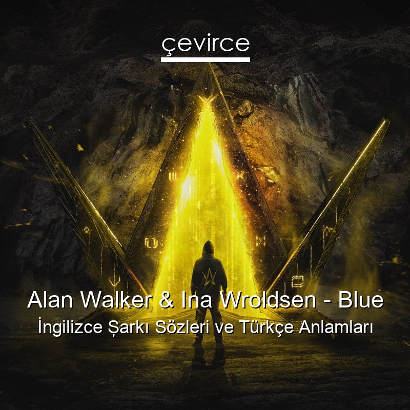 Alan Walker & Ina Wroldsen – Blue İngilizce Şarkı Sözleri Türkçe Anlamları