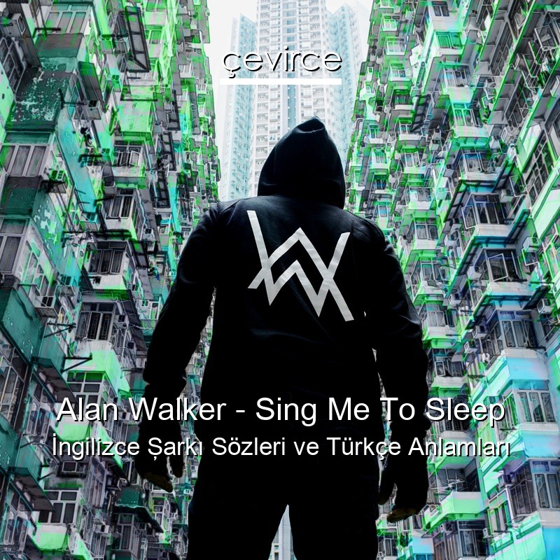 Alan Walker – Sing Me To Sleep İngilizce Şarkı Sözleri Türkçe Anlamları