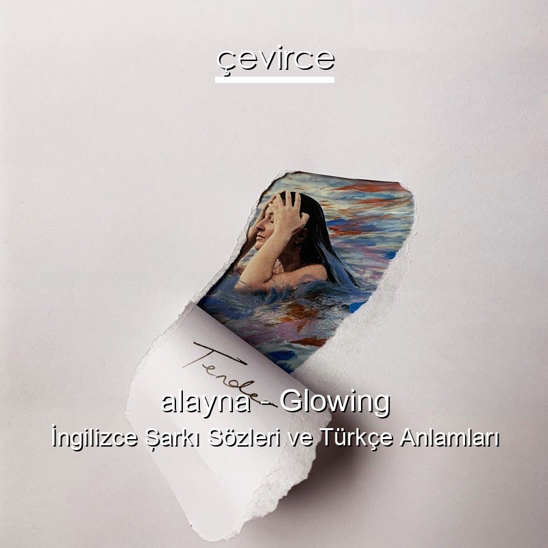 alayna – Glowing İngilizce Şarkı Sözleri Türkçe Anlamları