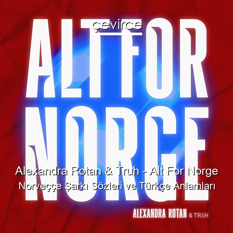 Alexandra Rotan & Truh – Alt For Norge Norveççe Şarkı Sözleri Türkçe Anlamları