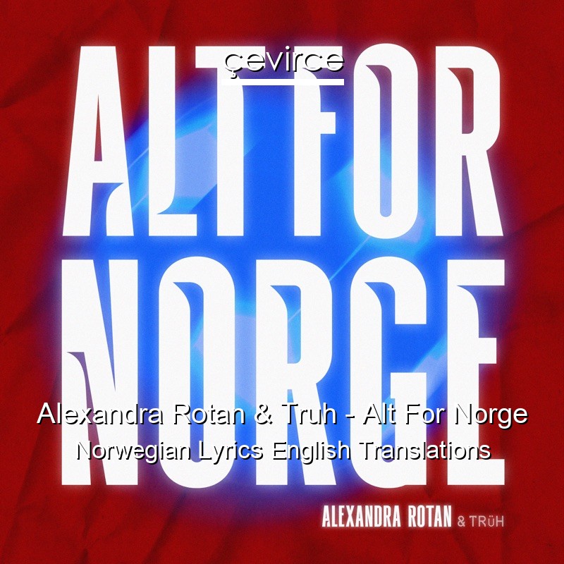 Alexandra Rotan & Truh – Alt For Norge Norwegian Lyrics English Translations