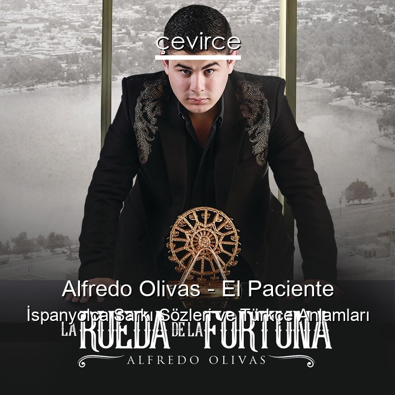 Alfredo Olivas – El Paciente İspanyolca Şarkı Sözleri Türkçe Anlamları