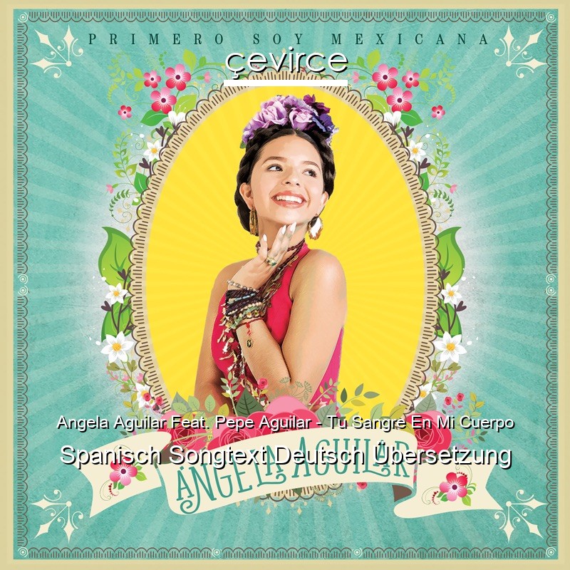 Angela Aguilar Feat. Pepe Aguilar – Tu Sangre En Mi Cuerpo Spanisch Songtext Deutsch Übersetzung