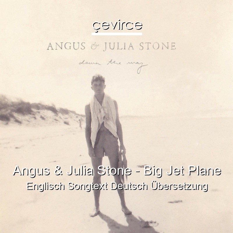 Angus & Julia Stone – Big Jet Plane Englisch Songtext Deutsch Übersetzung
