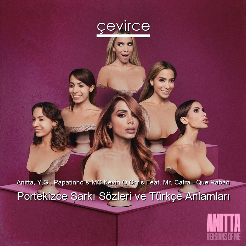 Anitta, Y.G., Papatinho & MC Kevin O Chris Feat. Mr. Catra – Que Rabão Portekizce Şarkı Sözleri Türkçe Anlamları