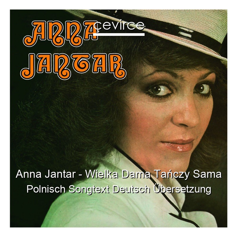 Anna Jantar – Wielka Dama Tańczy Sama Polnisch Songtext Deutsch Übersetzung