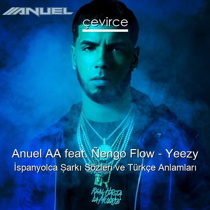 Anuel AA feat. Ñengo Flow – Yeezy İspanyolca Şarkı Sözleri Türkçe Anlamları - lyrics | çevirce Anuel AA feat. Ñengo Flow – Yeezy İspanyolca Şarkı Sözleri Türkçe Anlamları - lyrics | çevirce