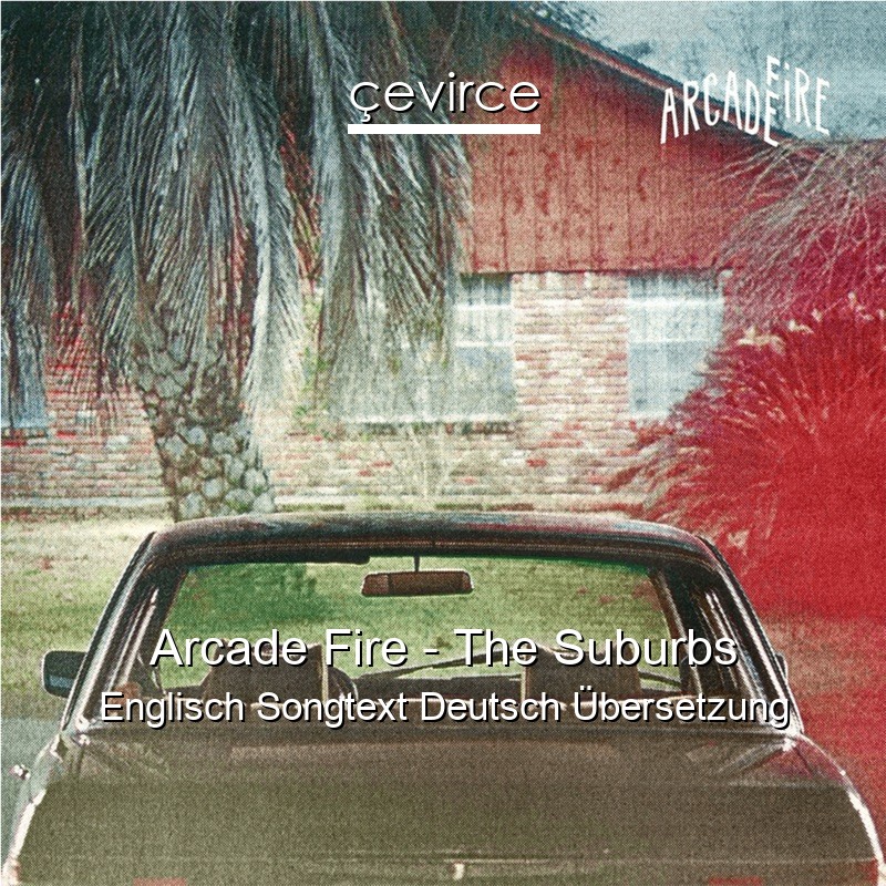 Arcade Fire – The Suburbs Englisch Songtext Deutsch Übersetzung
