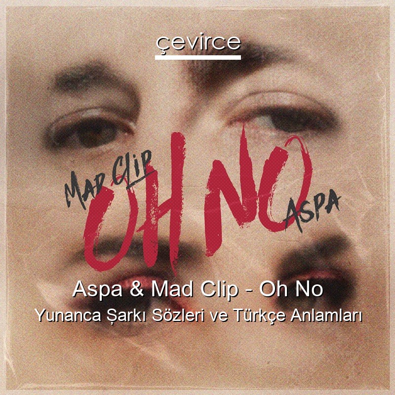 Aspa & Mad Clip – Oh No Yunanca Şarkı Sözleri Türkçe Anlamları