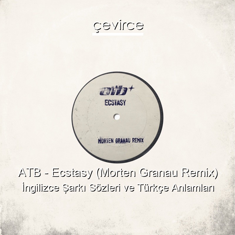 ATB – Ecstasy (Morten Granau Remix) İngilizce Şarkı Sözleri Türkçe Anlamları