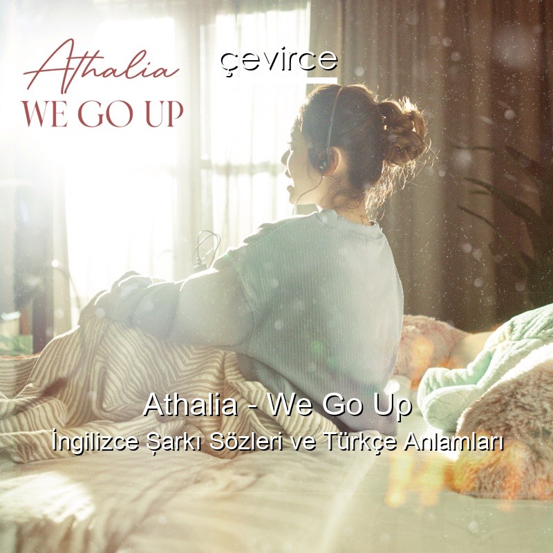 Athalia – We Go Up İngilizce Şarkı Sözleri Türkçe Anlamları