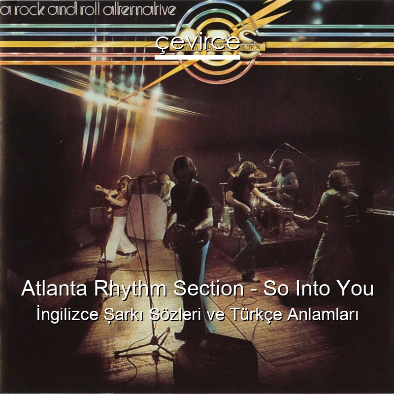 Atlanta Rhythm Section – So Into You İngilizce Şarkı Sözleri Türkçe Anlamları