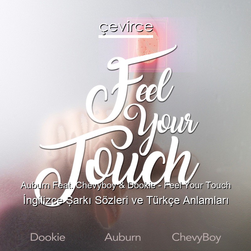 Auburn Feat. Chevyboy & Dookie – Feel Your Touch İngilizce Şarkı Sözleri Türkçe Anlamları