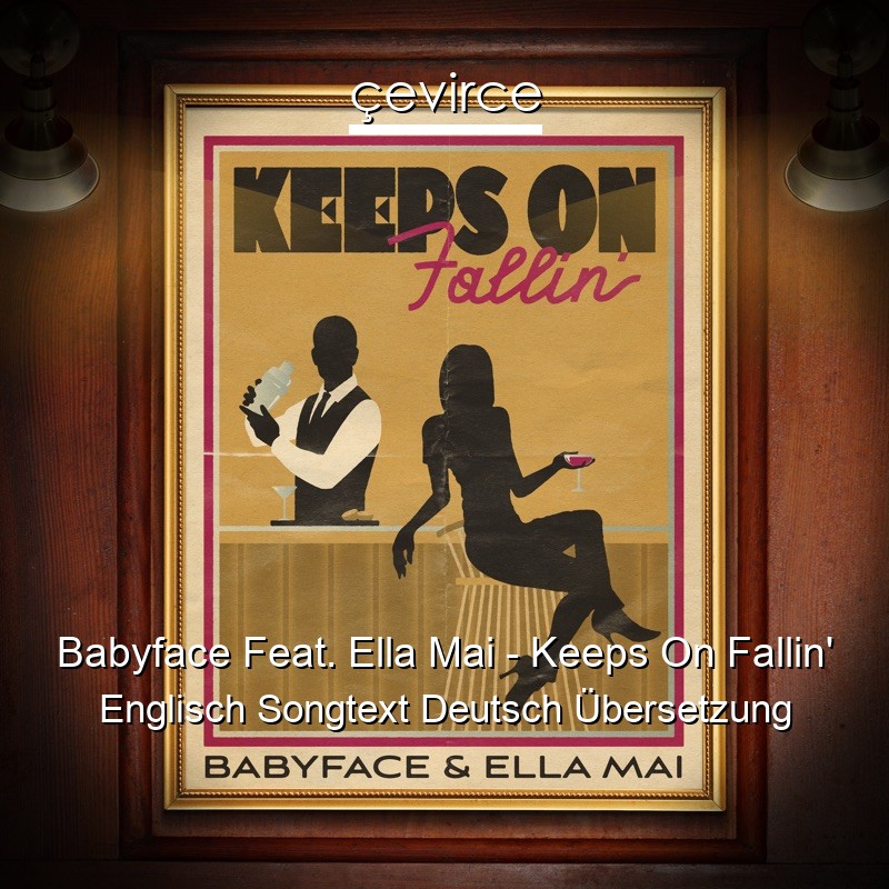 Babyface Feat. Ella Mai – Keeps On Fallin’ Englisch Songtext Deutsch Übersetzung