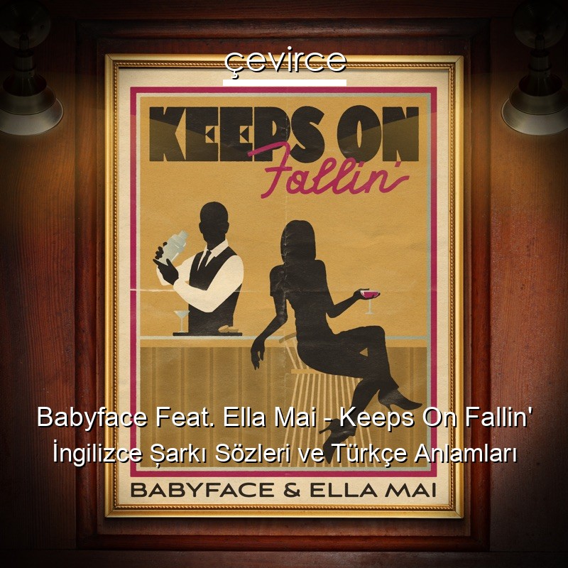 Babyface Feat. Ella Mai – Keeps On Fallin’ İngilizce Şarkı Sözleri Türkçe Anlamları