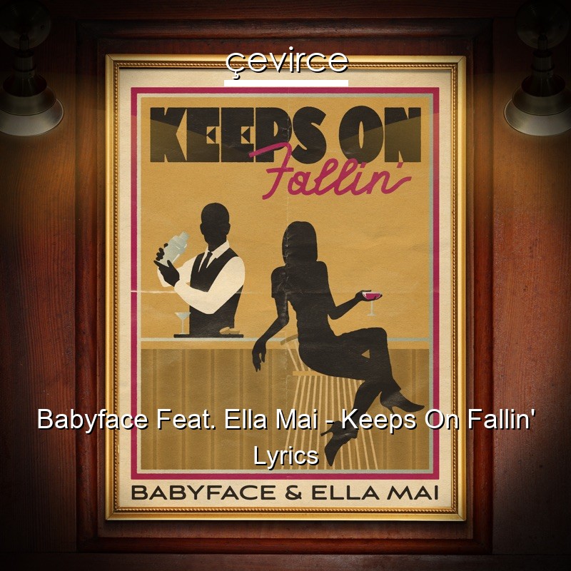 Babyface Feat. Ella Mai – Keeps On Fallin’ Lyrics