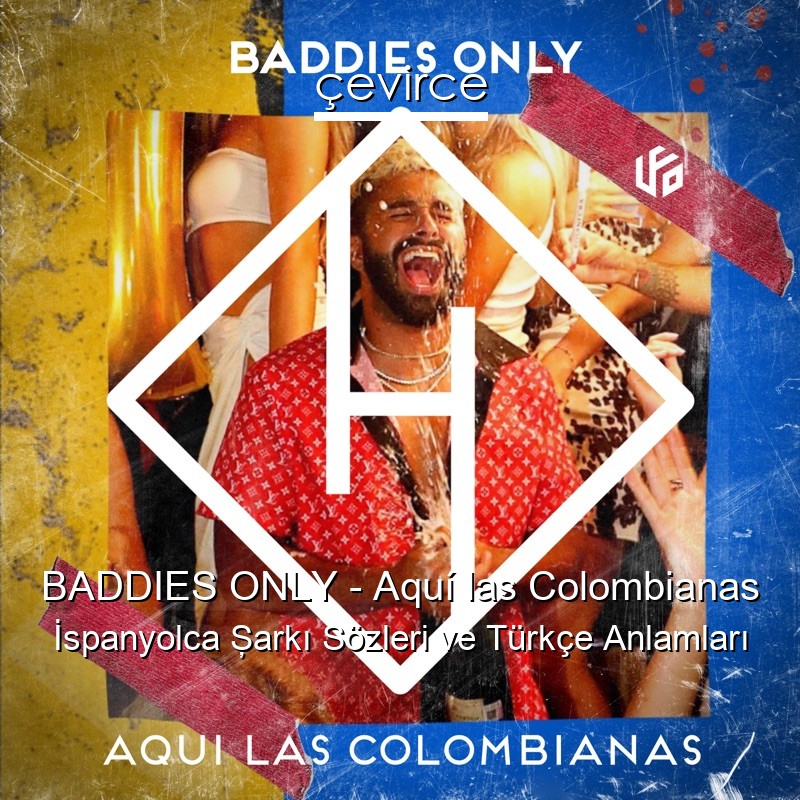 BADDIES ONLY – Aquí las Colombianas İspanyolca Şarkı Sözleri Türkçe Anlamları