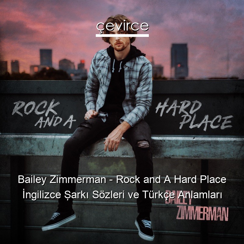Bailey Zimmerman – Rock and A Hard Place İngilizce Şarkı Sözleri Türkçe Anlamları