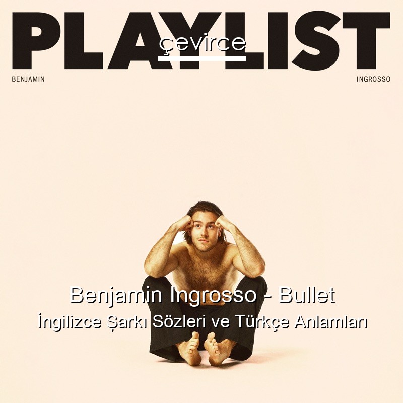 Benjamin Ingrosso – Bullet İngilizce Şarkı Sözleri Türkçe Anlamları