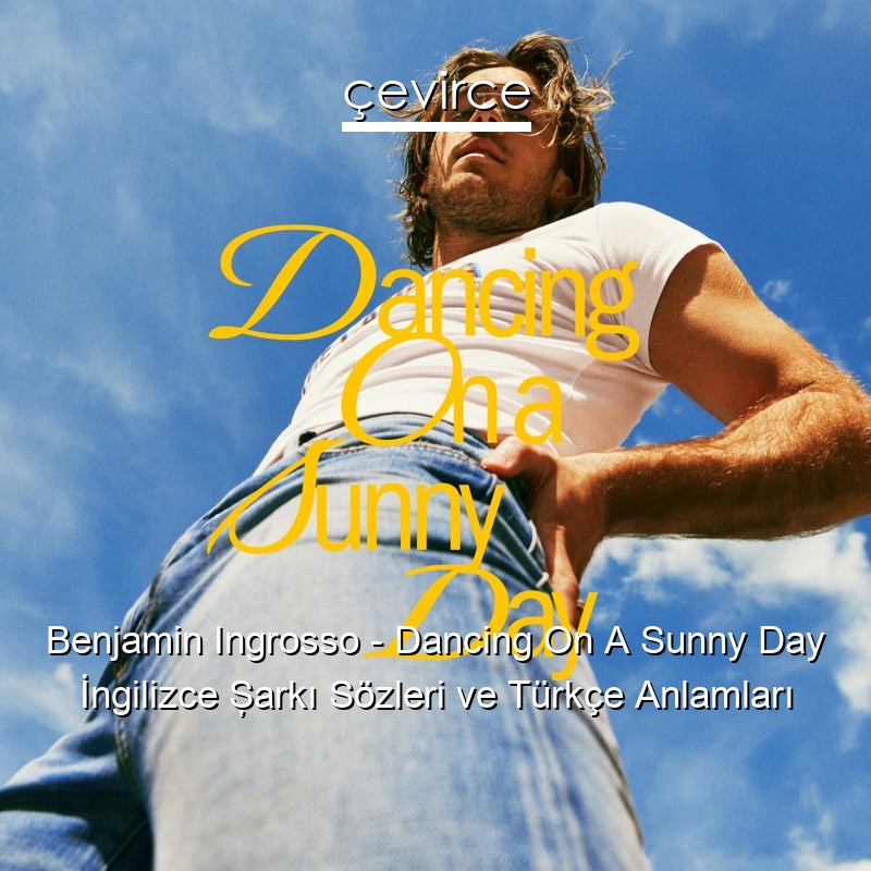 Benjamin Ingrosso – Dancing On A Sunny Day İngilizce Şarkı Sözleri Türkçe Anlamları