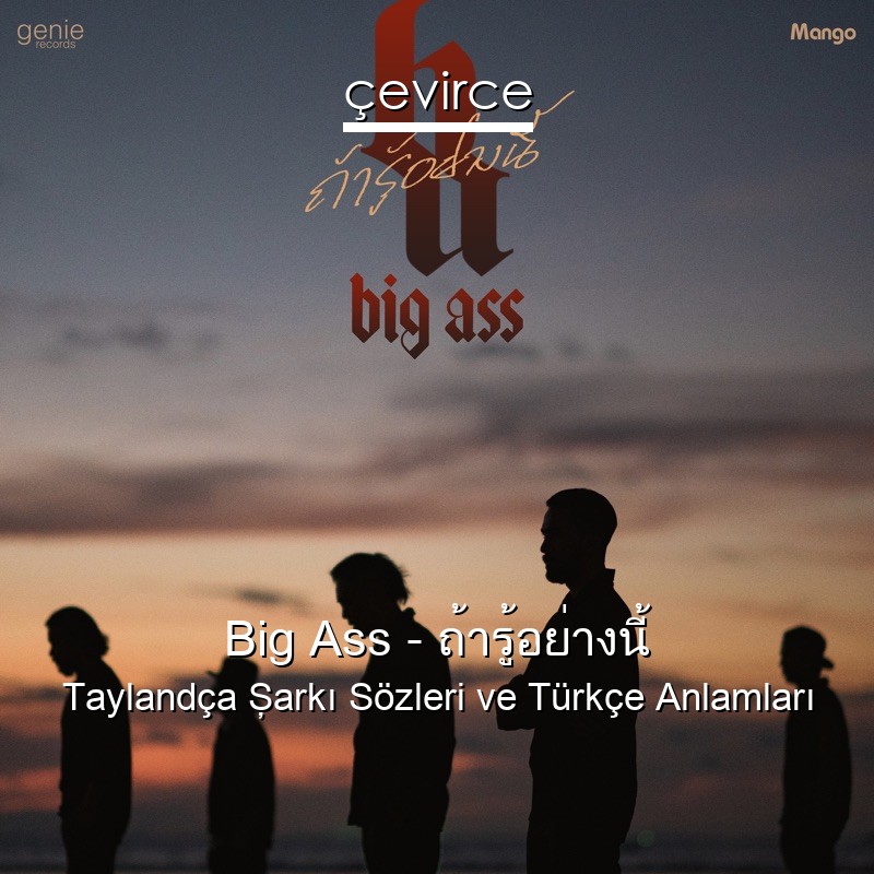 Big Ass – ถ้ารู้อย่างนี้ Taylandça Şarkı Sözleri Türkçe Anlamları