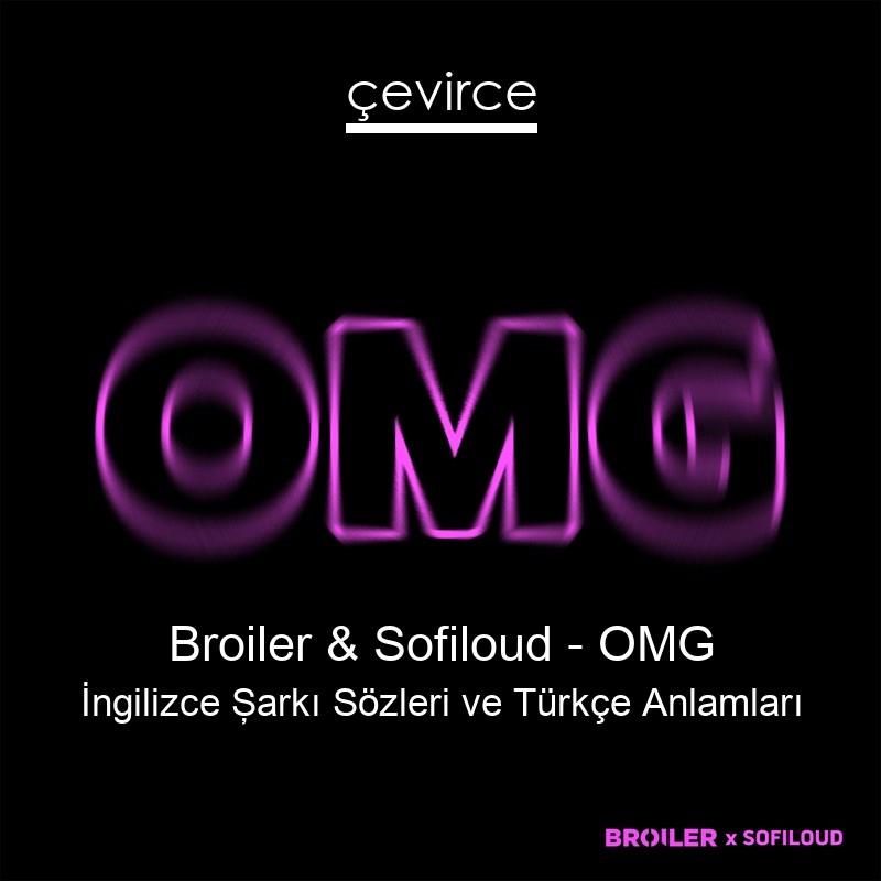Broiler & Sofiloud – OMG İngilizce Şarkı Sözleri Türkçe Anlamları