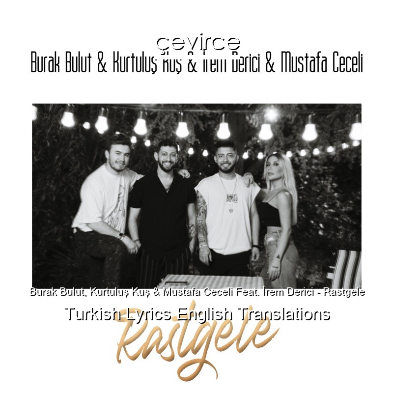 Burak Bulut, Kurtuluş Kuş & Mustafa Ceceli Feat. İrem Derici – Rastgele Turkish Lyrics English Translations