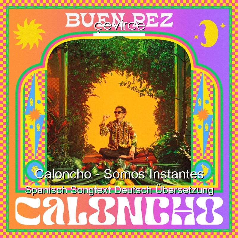 Caloncho – Somos Instantes Spanisch Songtext Deutsch Übersetzung